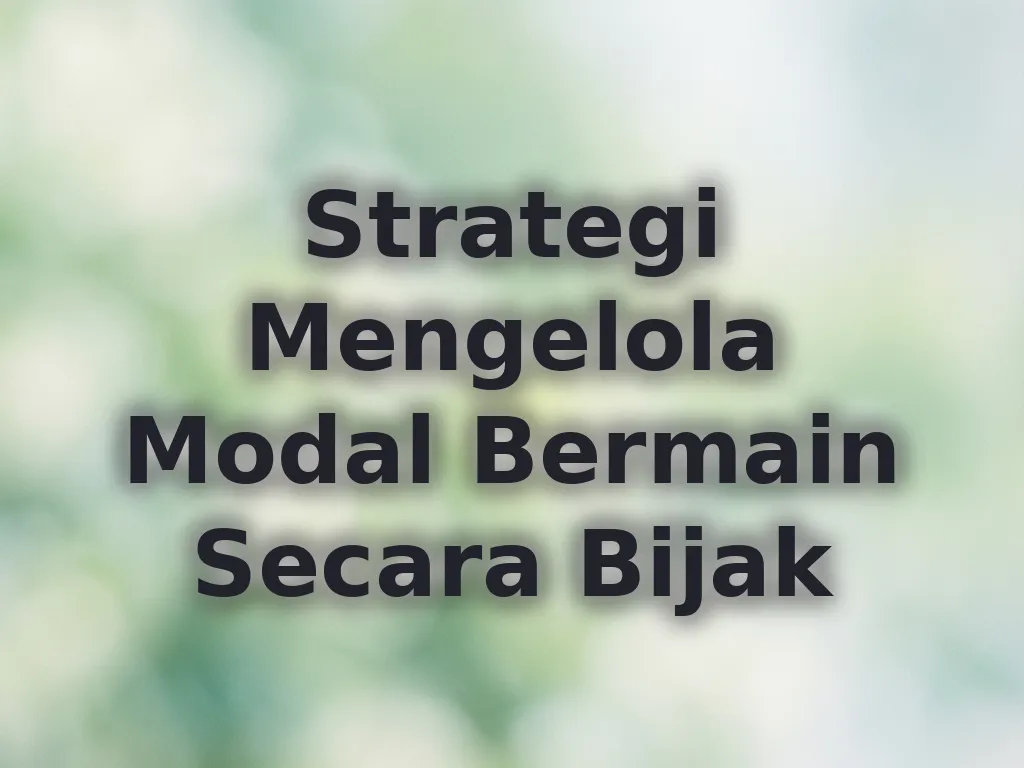 Strategi Mengelola Modal Bermain Secara Bijak