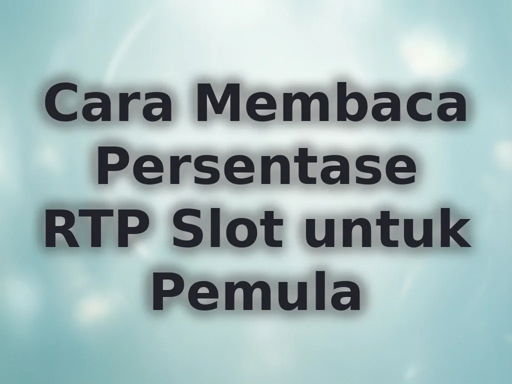 Cara Membaca Persentase RTP Slot untuk Pemula