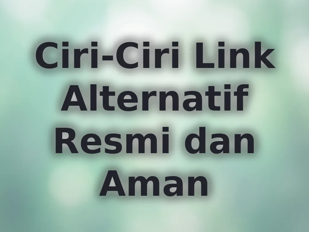 Ciri-Ciri Link Alternatif Resmi dan Aman